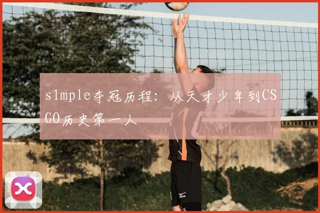 s1mple夺冠历程：从天才少年到CSGO历史第一人