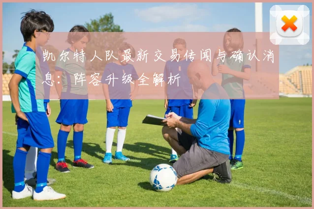 凯尔特人队最新交易传闻与确认消息:阵容升级全解析