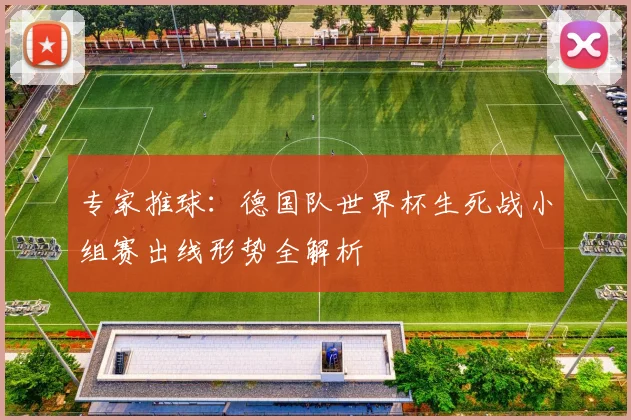 专家推球：德国队世界杯生死战小组赛出线形势全解析