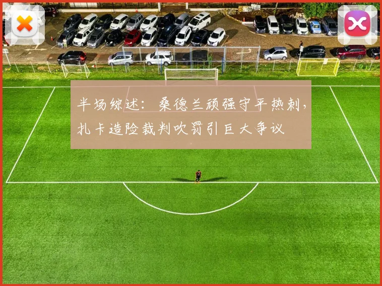 半场综述:桑德兰顽强守平热刺,扎卡造险裁判吹罚引巨大争议