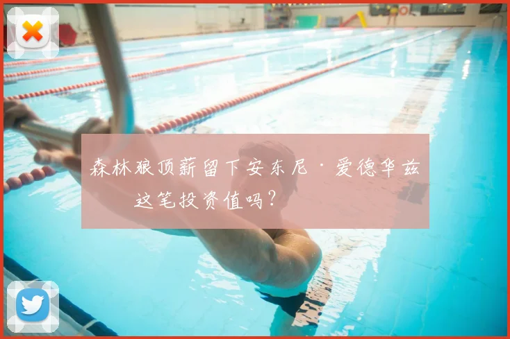 森林狼顶薪留下安东尼·爱德华兹，这笔投资值吗？