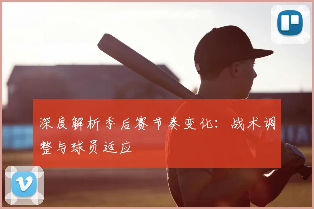 深度解析季后赛节奏变化：战术调整与球员适应